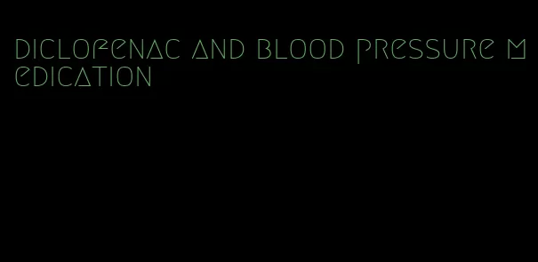 diclofenac and blood pressure medication