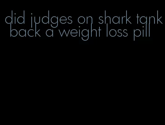 did judges on shark tank back a weight loss pill