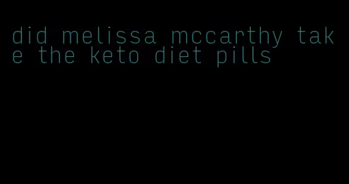 did melissa mccarthy take the keto diet pills