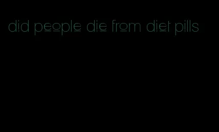 did people die from diet pills