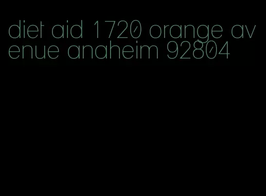 diet aid 1720 orange avenue anaheim 92804