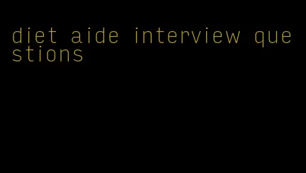 diet aide interview questions