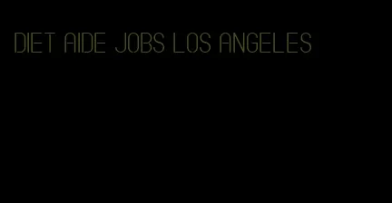 diet aide jobs los angeles