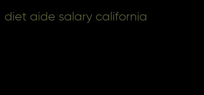 diet aide salary california