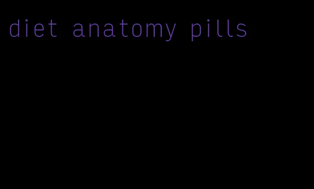 diet anatomy pills