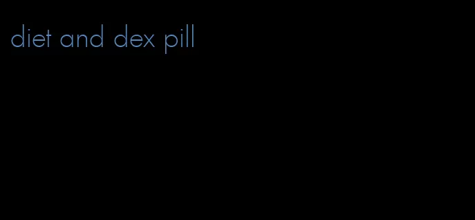 diet and dex pill