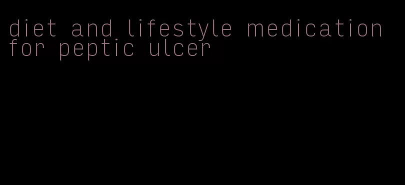 diet and lifestyle medication for peptic ulcer