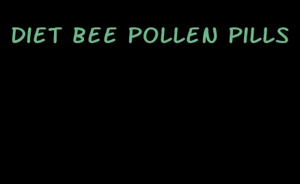 diet bee pollen pills