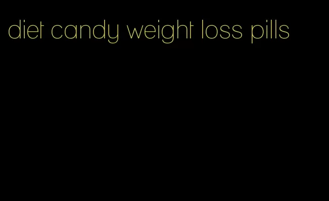 diet candy weight loss pills