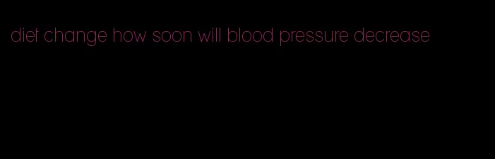 diet change how soon will blood pressure decrease