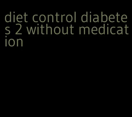 diet control diabetes 2 without medication