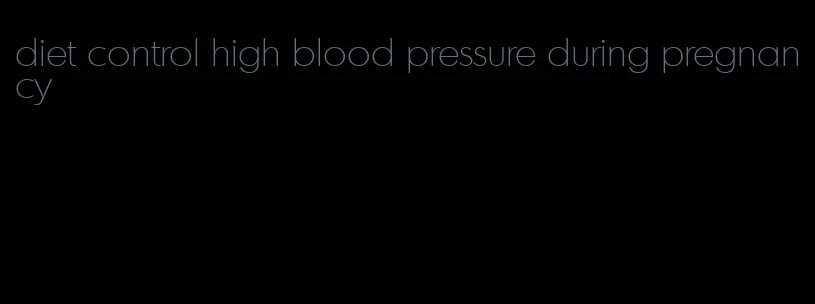 diet control high blood pressure during pregnancy