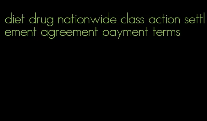 diet drug nationwide class action settlement agreement payment terms