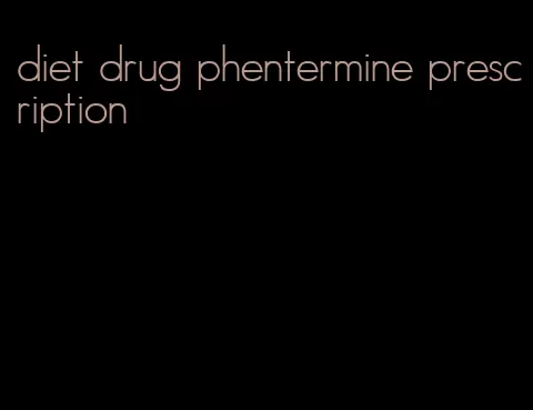 diet drug phentermine prescription