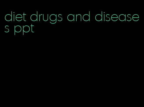 diet drugs and diseases ppt