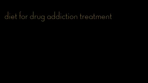 diet for drug addiction treatment