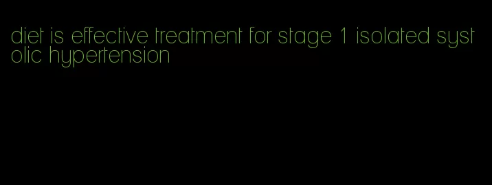 diet is effective treatment for stage 1 isolated systolic hypertension