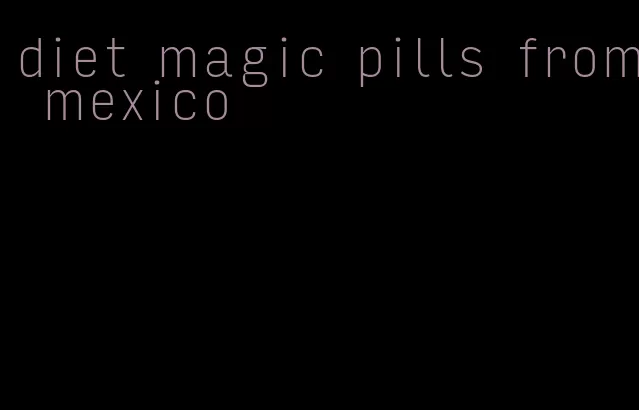 diet magic pills from mexico