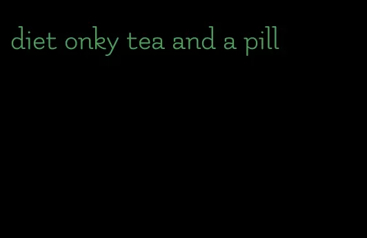 diet onky tea and a pill