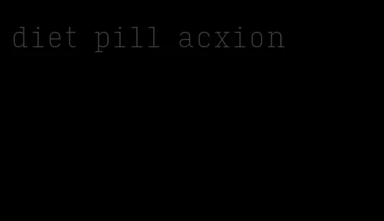 diet pill acxion