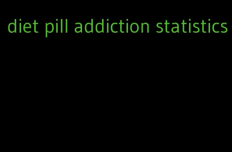 diet pill addiction statistics