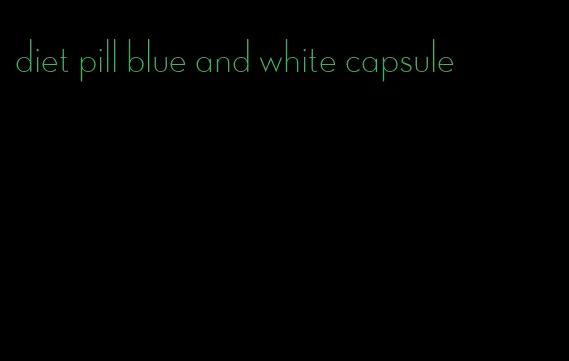 diet pill blue and white capsule