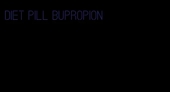 diet pill bupropion