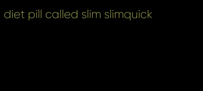 diet pill called slim slimquick