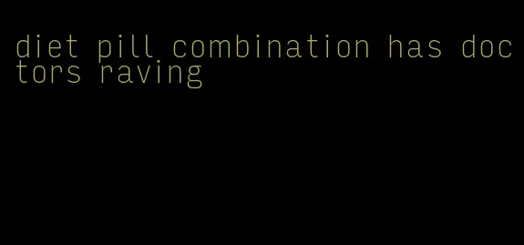diet pill combination has doctors raving
