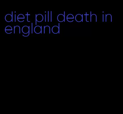 diet pill death in england