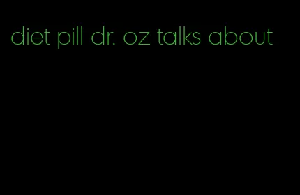 diet pill dr. oz talks about