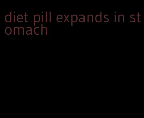diet pill expands in stomach