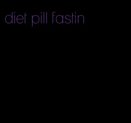 diet pill fastin