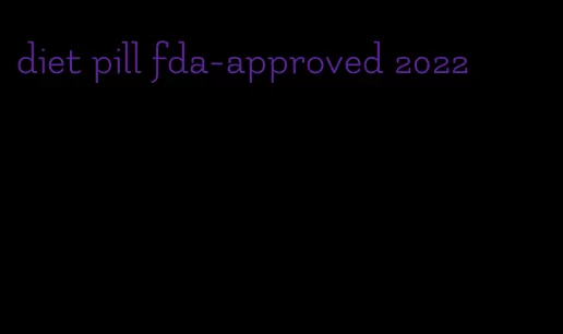 diet pill fda-approved 2022