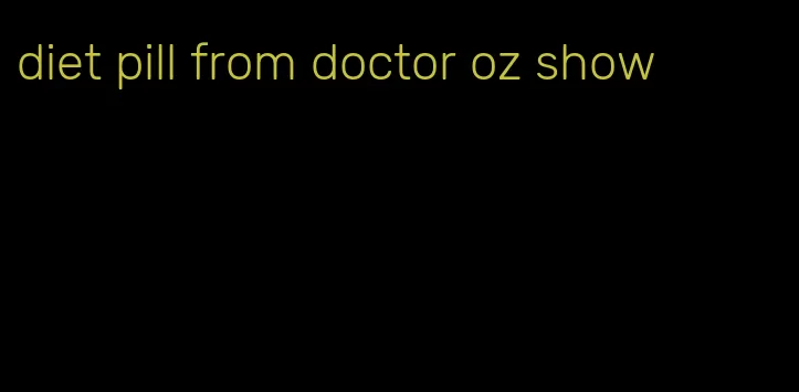 diet pill from doctor oz show