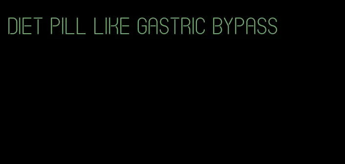 diet pill like gastric bypass