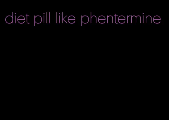 diet pill like phentermine