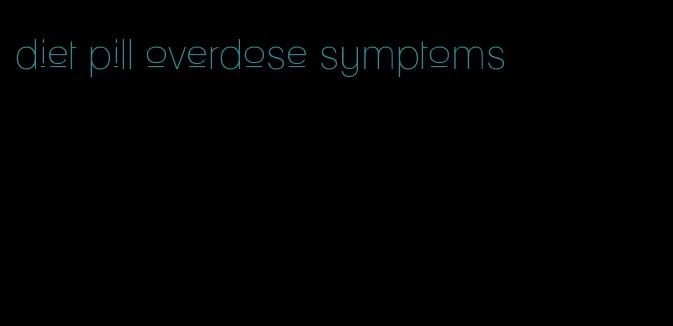 diet pill overdose symptoms