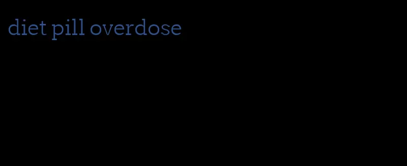 diet pill overdose