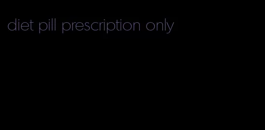 diet pill prescription only