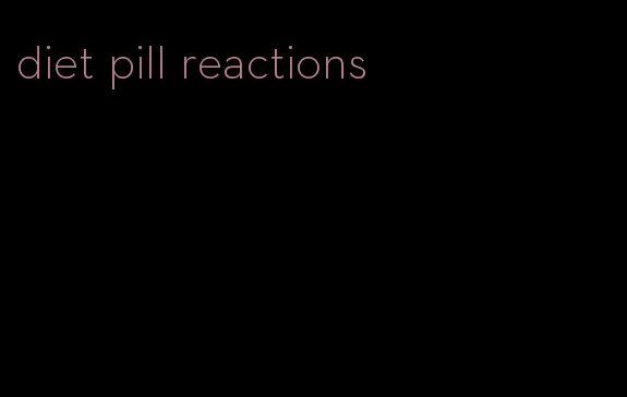 diet pill reactions