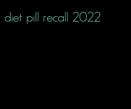 diet pill recall 2022