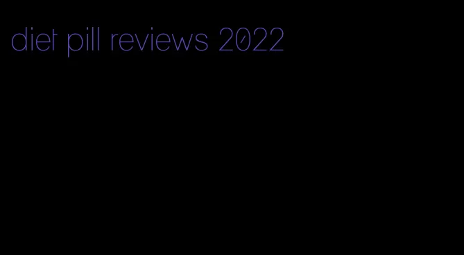 diet pill reviews 2022