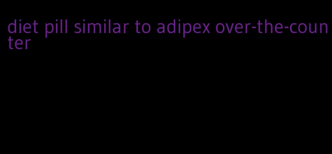 diet pill similar to adipex over-the-counter