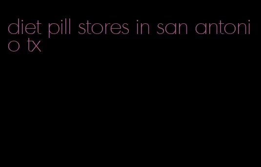 diet pill stores in san antonio tx