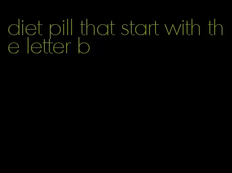 diet pill that start with the letter b