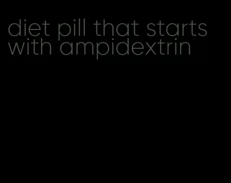 diet pill that starts with ampidextrin