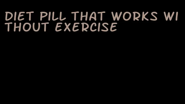 diet pill that works without exercise