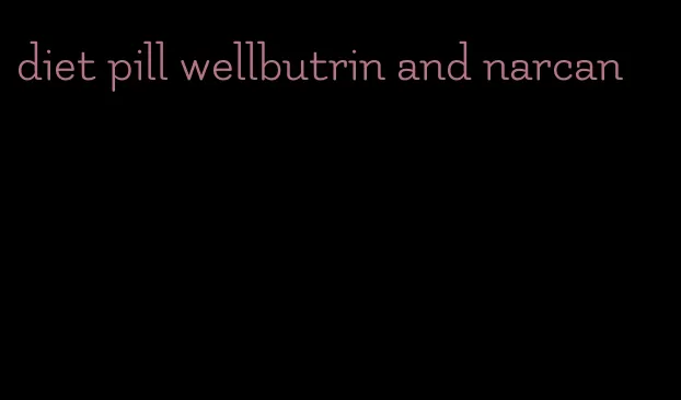 diet pill wellbutrin and narcan