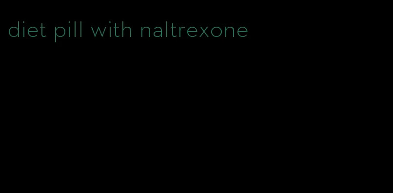 diet pill with naltrexone